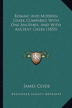 Paperback Romaic And Modern Greek Compared With One Another, And With Ancient Greek (1855) Book