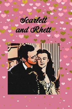 Scarlett and Rhett: Notebook Journal for Gone With the Wind Fans-  Scarlett O’Hara and Rhett Butler Famous Classic Romance Movie Lovers Composition Writing Book Blank Ruled Lined Pages