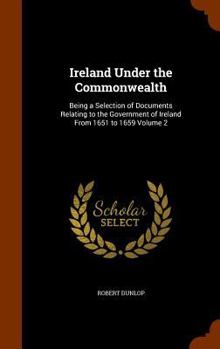Hardcover Ireland Under the Commonwealth: Being a Selection of Documents Relating to the Government of Ireland From 1651 to 1659 Volume 2 Book
