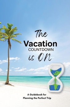 Paperback The Vacation Countdown Is On - A Guidebook for Planning the Perfect Trip Book