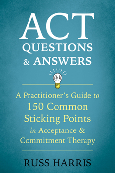 Paperback ACT Questions and Answers: A Practitioner's Guide to 150 Common Sticking Points in Acceptance and Commitment Therapy Book