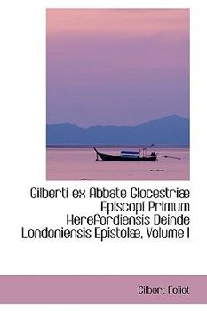 Paperback Gilberti Ex Abbate Glocestriab Episcopi Primum Herefordiensis Deinde Londoniensis Epistolab, Volume Book