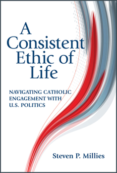 Paperback A Consistent Ethic of Life: Navigating Catholic Engagement with U.S. Politics Book