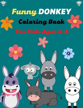 Paperback Funny DONKEY Coloring Book For Kids Ages 4-6: Fun Kids Coloring Book Featuring With Funny, Cool And Realistic Donkey (Beautiful gifts for Children's) Book