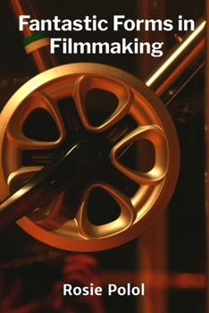 Paperback Fantastic Forms in Filmmaking: Creating Dynamic Visual Narratives Using Animation Book