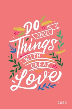 Do Small Things With Great Love 2020: Weekly + Monthly View Planner - Pink Motivational Quote - 6x9 in - 2020 Calendar Organizer with Bonus Dotted Grid Pages + Inspirational Quotes + To-Do Lists