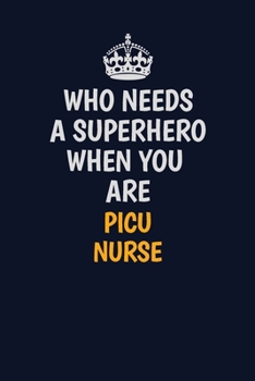 Who Needs A Superhero When You Are picu nurse: Career journal, notebook and writing journal for encouraging men, women and kids. A framework for building your career.
