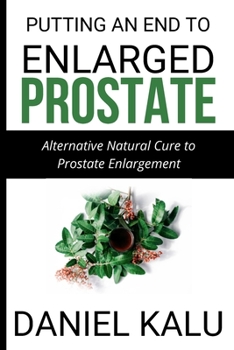 Paperback Putting an End to Enlarged Prostate: Alternative Natural Cure To Prostate Enlargement Book