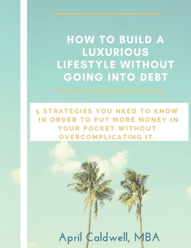 Paperback How to Build a Luxurious Lifestyle Without Going Into Debt Book