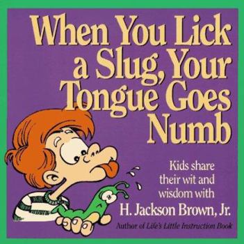 Paperback When You Lick a Slug, Your Tongue Goes Numb: Kids Share Their Wit and Wisdom Book