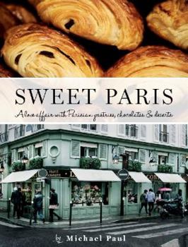 Hardcover Sweet Paris: A Love Affair with Parisian Pastries, Chocolates and Desserts Book