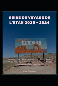 Paperback Guide de Voyage de l'Utah 2023 - 2024: Explorez des parcs nationaux époustouflants, vivez des aventures en plein air palpitantes et découvrez des joya [French] Book