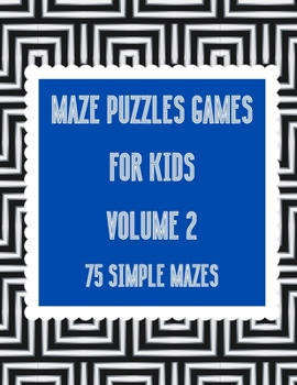 Maze Puzzle Games For Kid: 75 Simple Mazes - Volume 2: Suitable for Kids age 7+, Adults & Seniors  Large Print Format, 1 Game per Page, 75 Puzzles In ... Easy, Medium, Hard (Maze Puzzle Books)