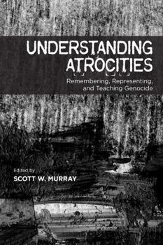 Paperback Understanding Atrocities: Remembering, Representing and Teaching Genocide Book