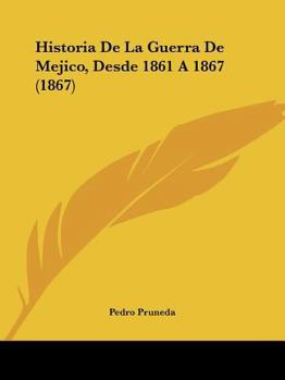 Paperback Historia De La Guerra De Mejico, Desde 1861 A 1867 (1867) [Spanish] Book