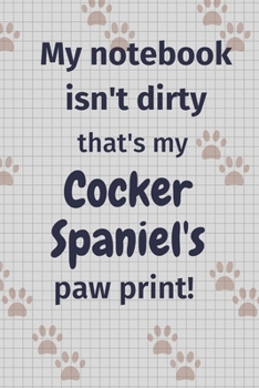 Paperback My notebook isn't dirty that's my Cocker Spaniel's paw print!: For Cocker Spaniel Dog Fans Book