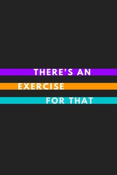 Paperback There's An Exercise For That: A Blank Journal Notebook for Physical Therapist Book
