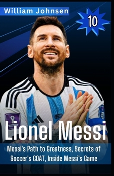 Paperback Lionel Messi: Messi's path to greatness, Secrets of soccer's GOAT, Inside Messi's game Book