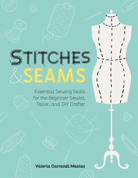 Paperback Stitches and Seams: Essential Sewing Skills for the Beginner Sewist, Tailor, and DIY Crafter Book