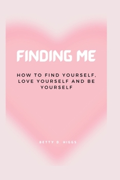Paperback Finding Me: How to Find Yourself, Love Yourself and Be Yourself Book