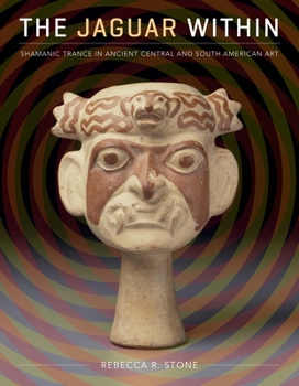 The Jaguar Within: Shamanic Trance in Ancient Central and South American Art - Book  of the Linda Schele Series in Maya and Pre-Columbian Studies