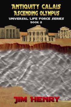 Antiquity Calais Ascending Olympus - Book #2 of the Universal Life Force Series