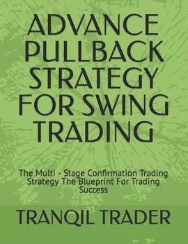 Paperback Advance Pullback Strategy for Swing Trading: The Multi - Stage Confirmation Trading Strategy The Blueprint For Trading Success Book