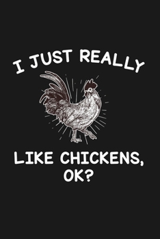 I Just Really Like Chickens Ok: Blank Lined Notebook to Write In for Notes, To Do Lists, Notepad, Journal, Funny Gifts for Chicken Lover