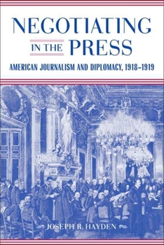 Hardcover Negotiating in the Press: American Journalism and Diplomacy, 1918-1919 Book