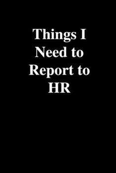 Paperback Things I Need To Report to HR: Office Gift For Coworker, Humor Notebook, Joke Journal, Cool Stuff, Perfect Motivational Gag Gift - lined notebook (Fu Book