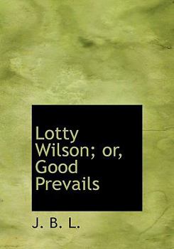 Lotty Wilson; or, Good Prevails