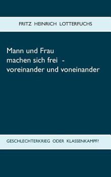 Paperback Mann und Frau machen sich frei - voreinander und voneinander: Geschlechterkrieg oder Klassenkampf? [German] Book