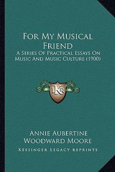 Paperback For My Musical Friend: A Series Of Practical Essays On Music And Music Culture (1900) Book