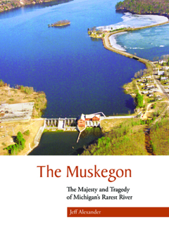 Paperback The Muskegon: The Majesty and Tragedy of Michigan's Rarest River Book