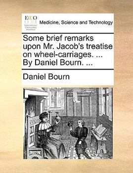 Paperback Some Brief Remarks Upon Mr. Jacob's Treatise on Wheel-Carriages. ... by Daniel Bourn. ... Book