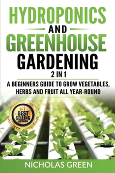 Paperback Hydroponics and Greenhouse Gardening: 2 in 1: A Beginners Guide To Grow Vegetables, Herbs And Fruit All Year-Round (Home Gardening, Urban Gardening, A Book