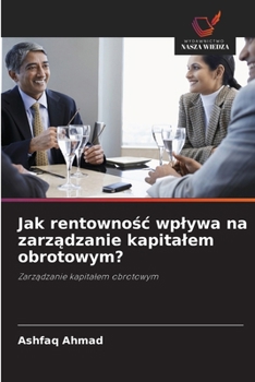 Jak rentownosc wplywa na zarzadzanie kapitalem obrotowym? (Polish Edition)