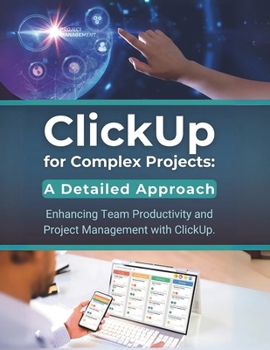 Paperback ClickUp for Complex Projects: A Detailed Approach: Enhancing Team Productivity and Project Management with ClickUp Book