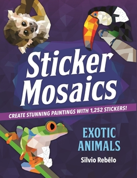 Paperback Sticker Mosaics: Exotic Animals: Create Stunning Paintings with 1,252 Stickers! Book