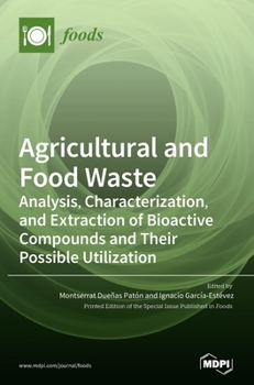 Hardcover Agricultural and Food Waste: Analysis, Characterization, and Extraction of Bioactive Compounds and Their Possible Utilization Book