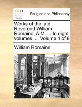 Paperback Works of the Late Reverend William Romaine, A.M. ... in Eight Volumes. ... Volume 4 of 8 Book