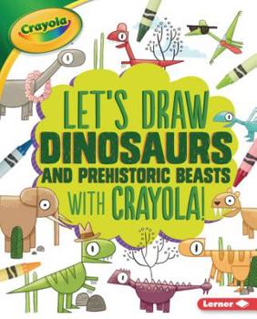 Library Binding Let's Draw Dinosaurs and Prehistoric Beasts with Crayola (R) ! Book