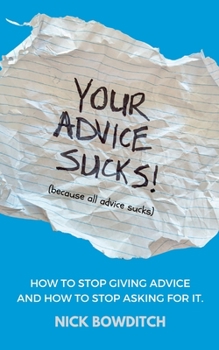 Paperback Your Advice Sucks: How to stop giving advice, and how to stop asking for it. Book