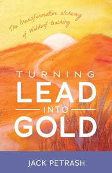Paperback Turning Lead Into Gold: The Transformative Alchemy of Waldorf Teaching Book