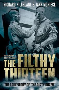 Mass Market Paperback The Filthy Thirteen: From the Dustbowl to Hitler's Eagle's Nest - The True Story of the Dirty Dozen Book