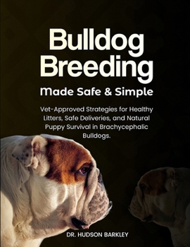 Paperback Bulldog Breeding Made Safe & Simple: Vet-Approved Strategies for Healthy Litters, Safe Deliveries, and Natural Puppy Survival in Brachycephalic Bulldo Book