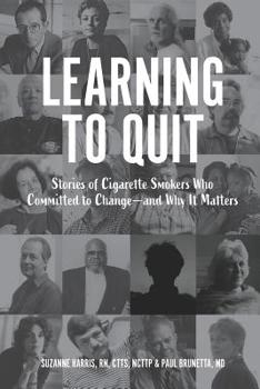 Learning to Quit: Stories of Cigarette Smokers who Committed to Change--and Why It Matters