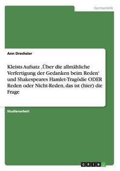 Paperback Kleists Aufsatz 'Über die allmähliche Verfertigung der Gedanken beim Reden' und Shakespeares Hamlet-Tragödie ODER Reden oder Nicht-Reden, das ist (hie [German] Book