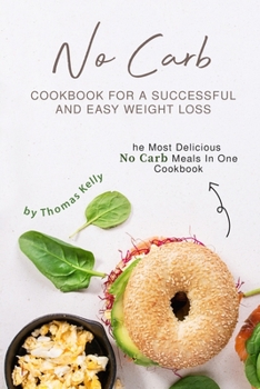 Paperback No Carb Cookbook For A Successful And Easy Weight Loss: The Most Delicious No Carb Meals In One Cookbook Book