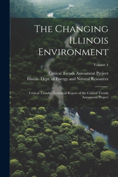 Paperback The Changing Illinois Environment: Critical Trends: Technical Report of the Critical Trends Assessment Project; Volume 4 Book